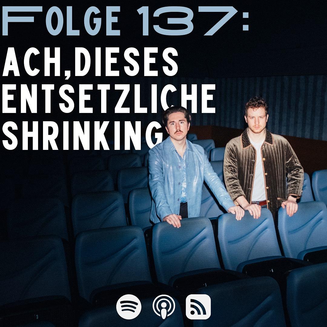 #137 - Ach, dieses entsetzliche Shrinking