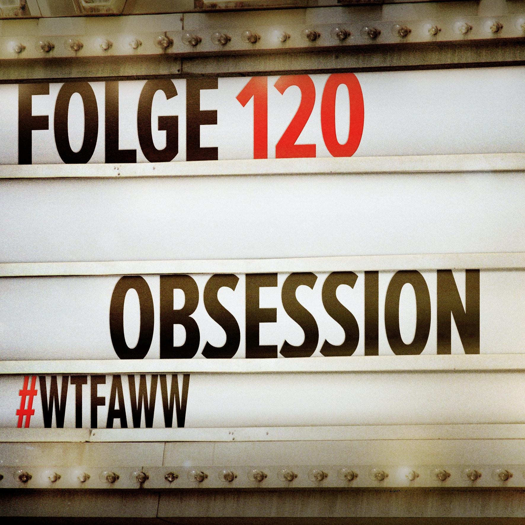 Obsession | Episode 120 | WTFAWW episode artwork