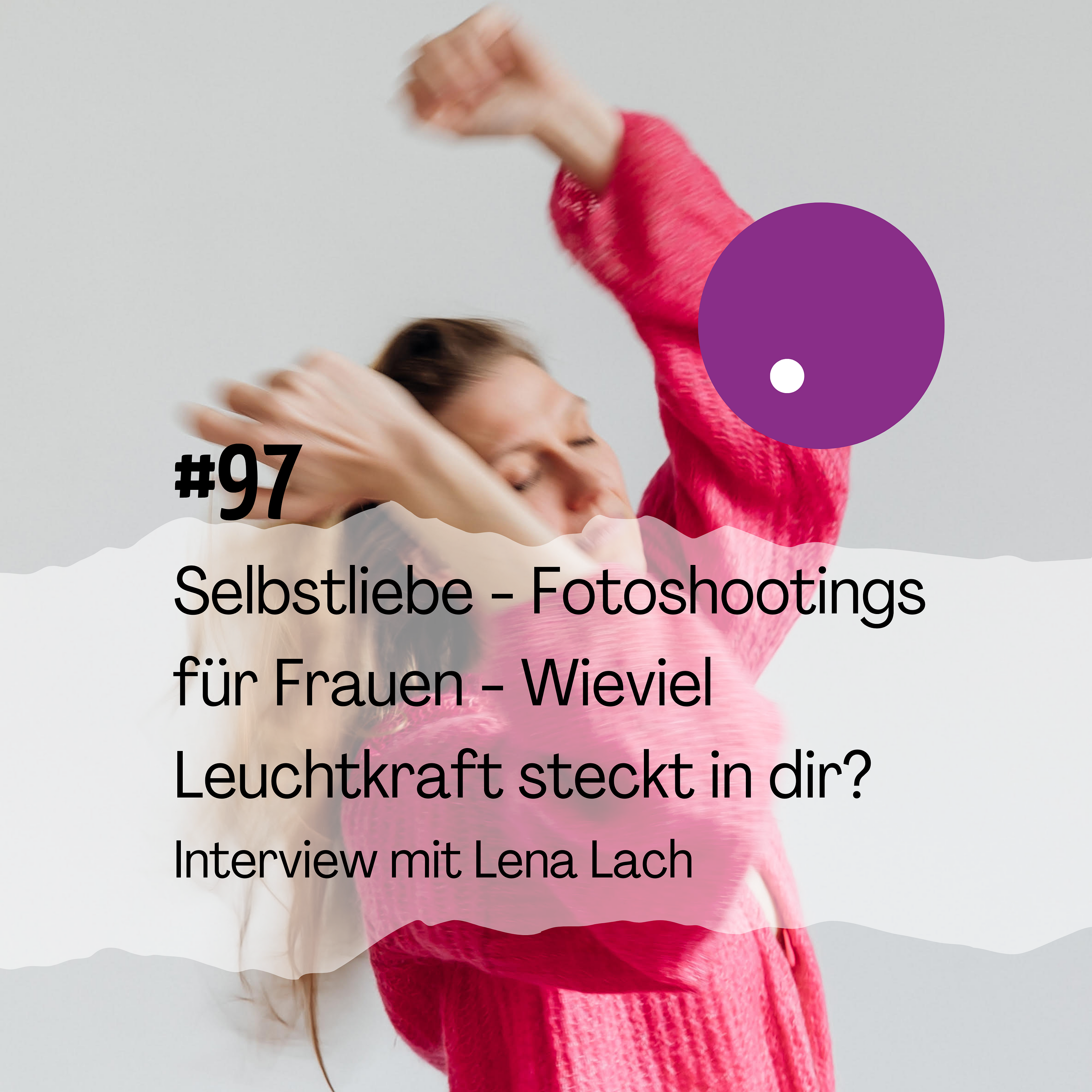 Selbstliebe Fotoshootings für Frauen - Wieviel Leuchtkraft steckt in dir? Interview mit Lena Lach episode artwork