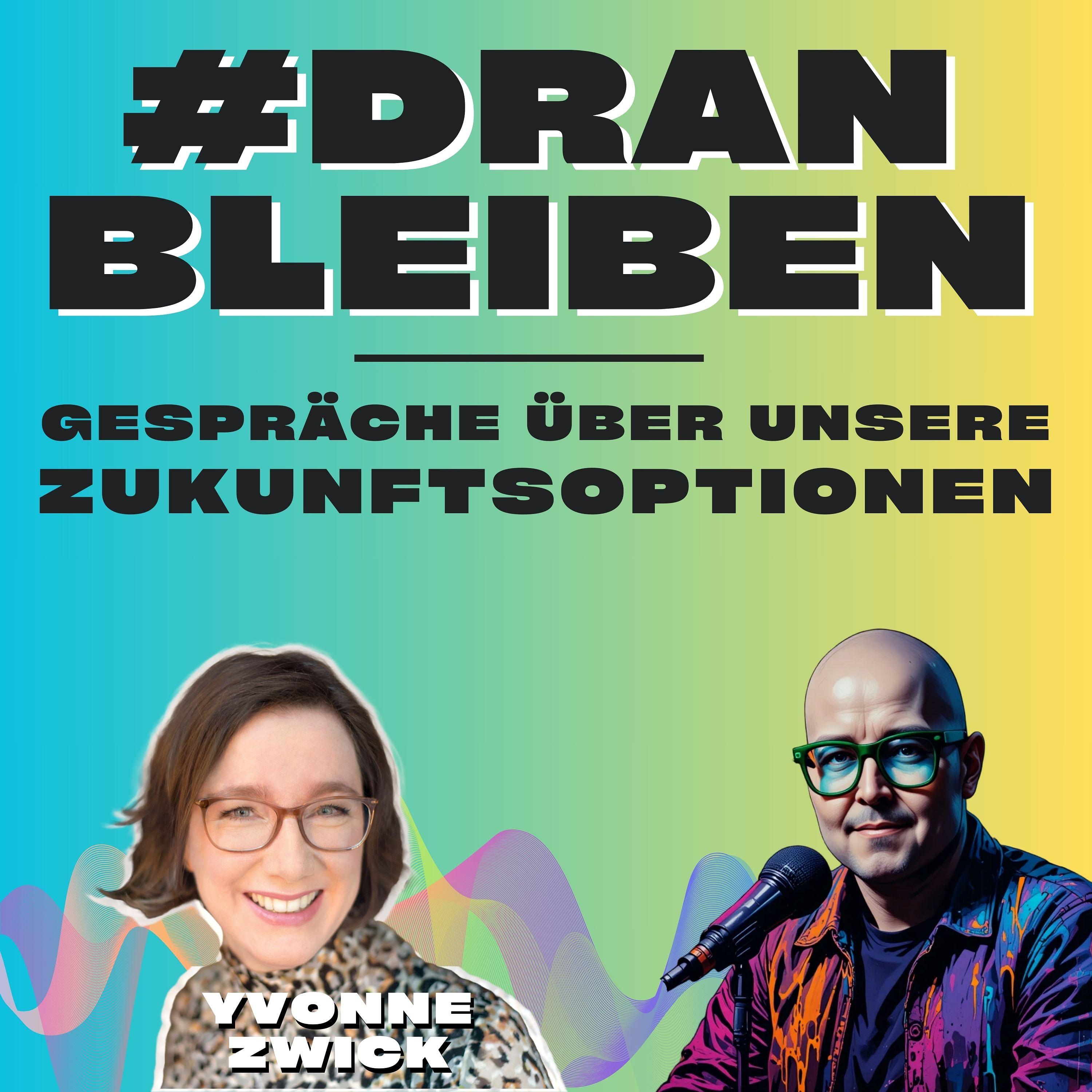 #DRANBLEIBEN - Gespräche über unsere Zukunftsoptionen